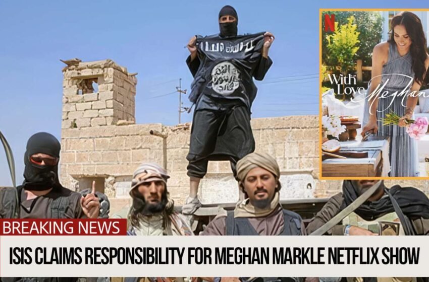 ISIS revendique la responsabilité du spectacle de Meghan Markle Netflix