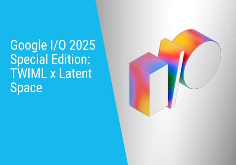  Google I / O 2025 Édition spéciale avec Kwindla Kramer, Logan Kilpatrick, Shrestha Basu Mallick, Shawn (Swyx) Wang