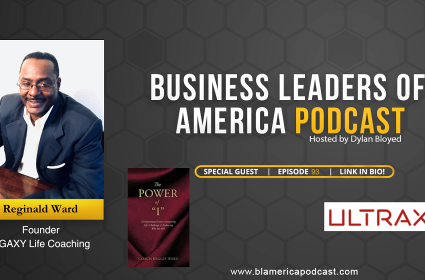  Entretien avec Reginald E. Ward – Fondateur et PDG de Legaxy Life Coaching | Par le podcast des dirigeants d’entreprise d’Amérique | Juin 2025