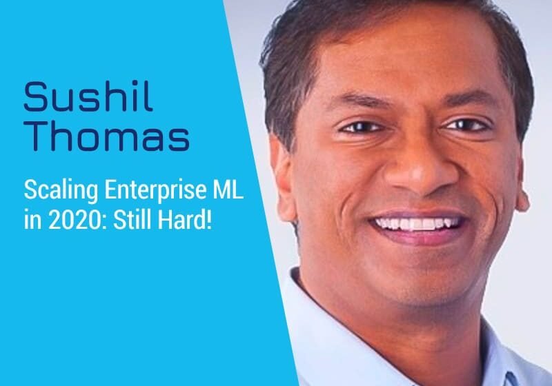 Échelle Enterprise ML en 2020: Toujours dur avec Sushil Thomas