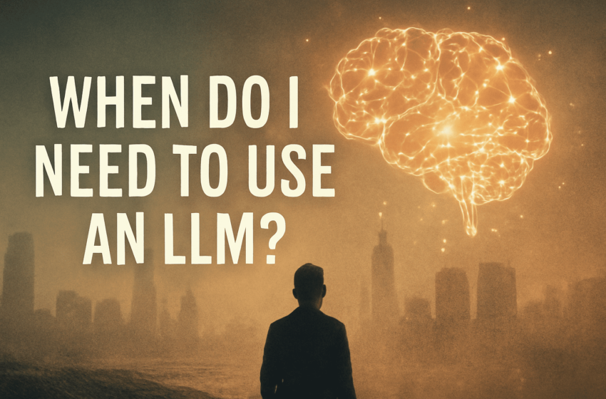 Quand dois-je utiliser un LLM?