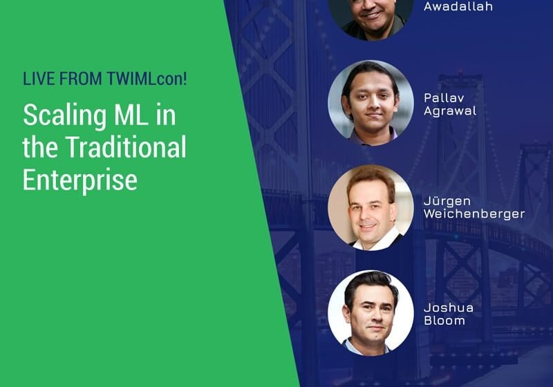  Vivez de TwimlCon! Échelle ML dans l’entreprise traditionnelle avec Josh Bloom, Jürgen Weichenberger, Pallav Agrawal, Amr Awadallah